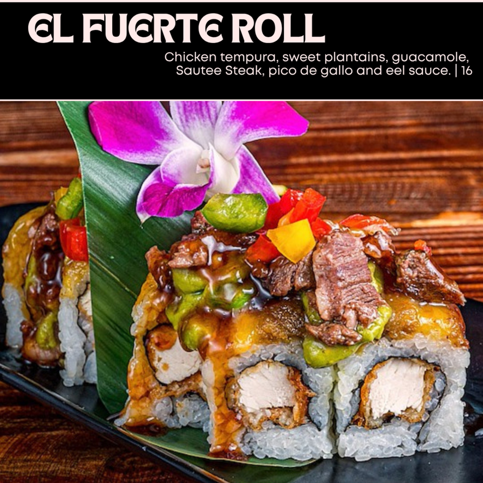 El Fuerte Roll sushi with chicken tempura, sweet plantains, guacamole, sauteed steak, pico de gallo, and eel sauce.